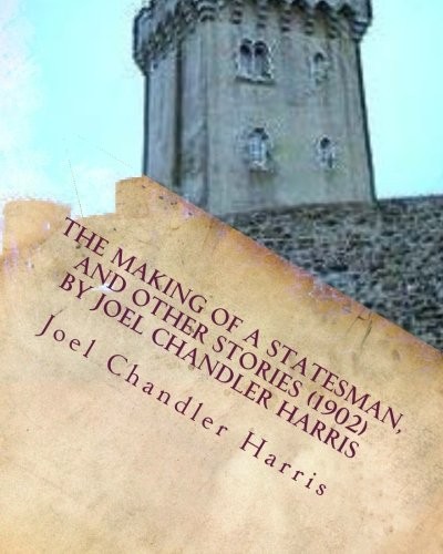 The making of a statesman, and other stories  by Joel Chandler Harris