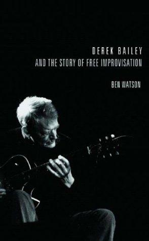 Derek Bailey and the Story of Free Improvisation