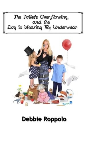 The Toilet Is Over-Flowing & The Dog Is Wearing My Underwear