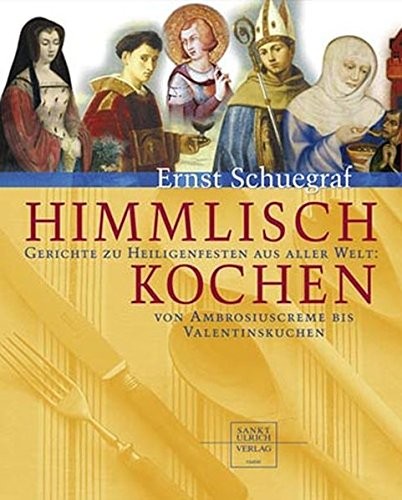 Himmlisch kochen : Gerichte zu Heiligenfesten aus aller Welt