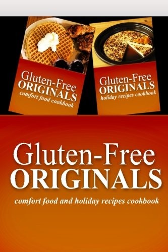 Gluten-Free Originals - Comfort Food and Holiday Recipes Cookbook