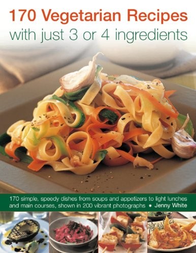 170 Vegetarian Recipes with Just 3 or 4 Ingredients
