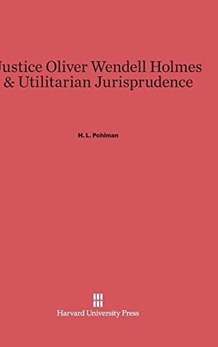 Justice Oliver Wendell Holmes & utilitarian jurisprudence