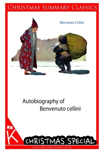 Autobiography of Benvenuto cellini [Christmas Summary Classics]