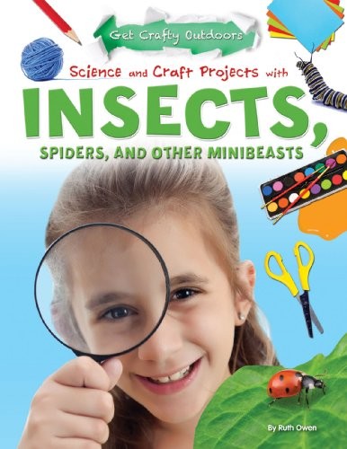 Science and Craft Projects With Insects, Spiders, and Other Minibeasts