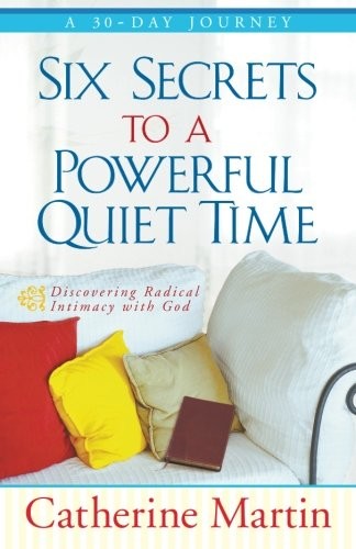 Six Secrets To A Powerful Quiet Time
