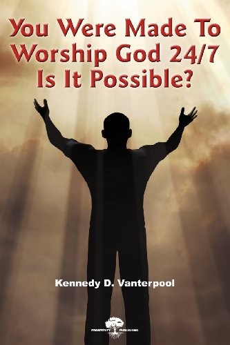 You Were Made to Worship God 24/7! Is it Possible