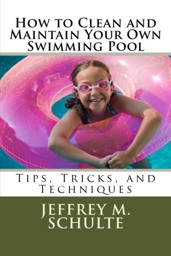 How to Clean and Maintain Your Own Swimming Pool