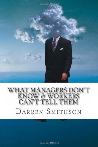 What Managers Don't Know & Workers Can't Tell Them