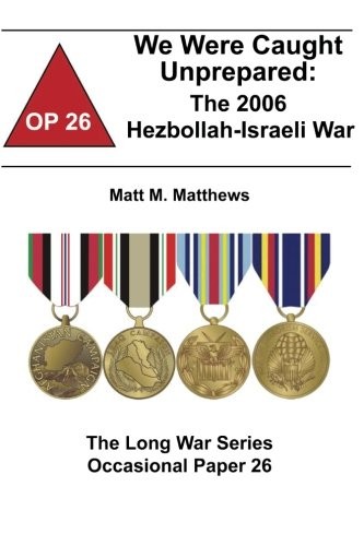 We Were Caught Unprepared : The 2006 Hezbollah-Israeli War
