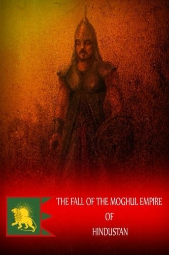 The Fall Of The Moghul Empire Of Hindustan
