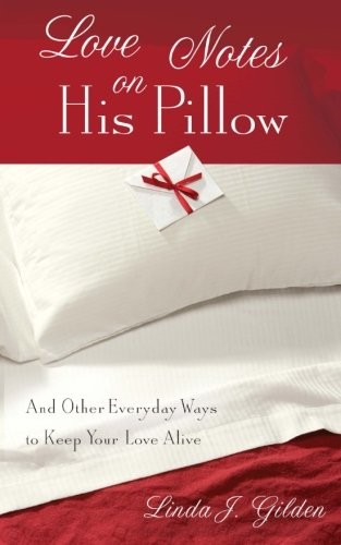 Love Notes on His Pillow : And Other Everyday Ways to Keep Your Love Alive