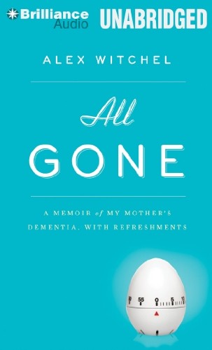 All Gone : A Memoir of My Mother's Dementia, With Refreshments