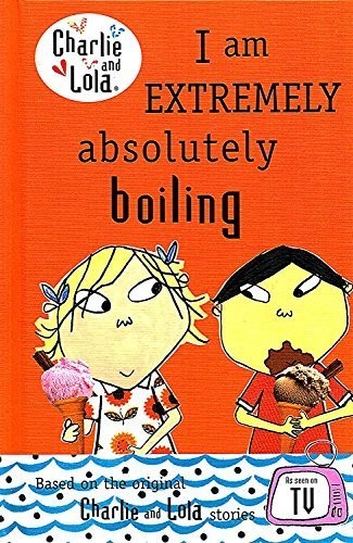 Charlie And Lola : I Am Extremely Absolutely Boiling