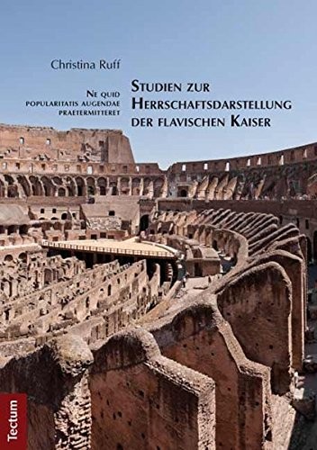 Ne quid popularitatis augendae praetermitteret - Studien zur Herrschaftsdarstellung der flavischen Kaiser