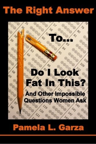 The Right Answer To Do I Look Fat In This? And Other Impossible Questions Women Ask