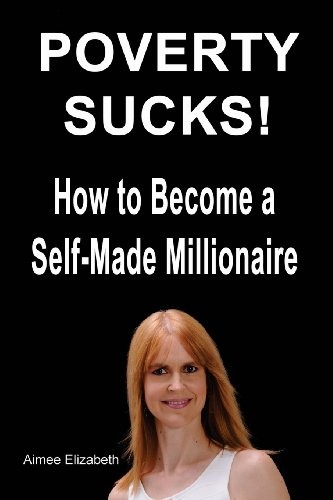 Poverty Sucks!  How to Become a Self-Made Millionaire