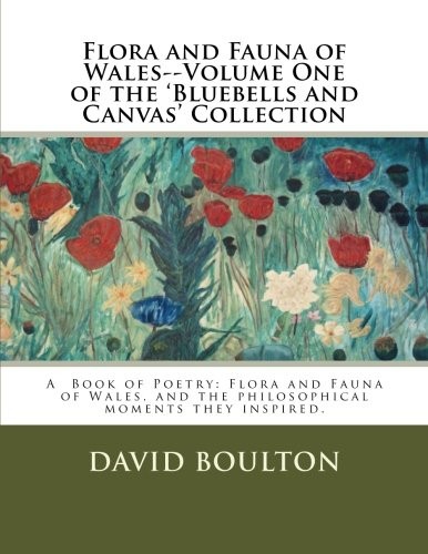 Flora and Fauna of Wales--Volume One of the 'Bluebells and Canvas' Collection