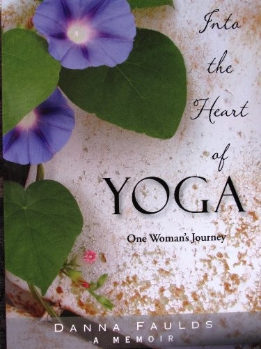 Into the Heart of Yoga : One Woman's Journey