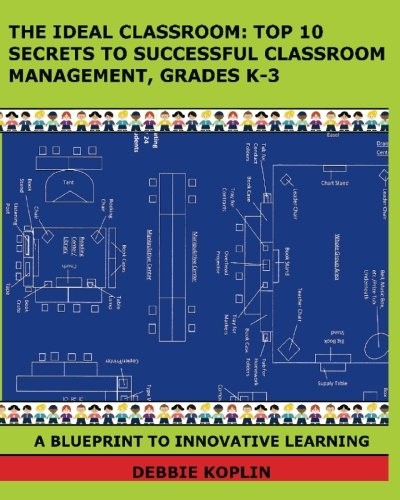 The Ideal Classroom : Top 10 Secrets to Successful Classroom Management, Grades K-3