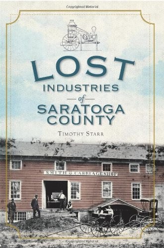 The Lost Industries of Saratoga County