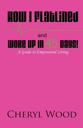How I Flatlined and Woke Up in 45 Days - A Guide to Empowered Living