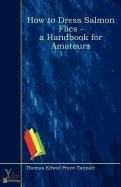 How to dress salmon flies - a handbook for amateurs