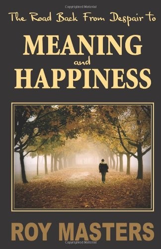 The Road Back From Despair To Meaning and Happiness