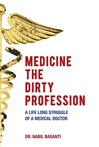 Medicine The Dirty Profession - A Life Long Struggle of  A Medical Doctor