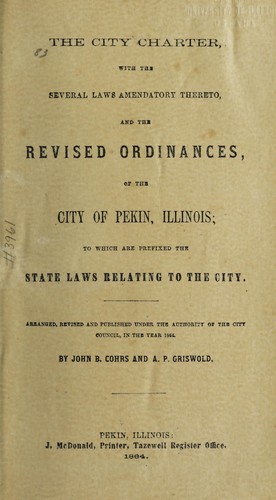 The city charter, with the several laws amendatory thereto, and the revised ordinances, of the city of Pekin, Illinois