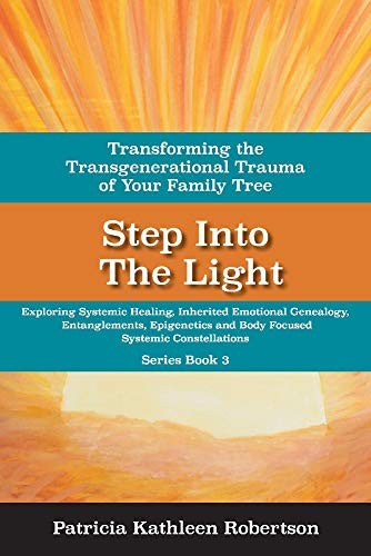 Step Into the Light : Transforming the Transgenerational Trauma of Your Fami