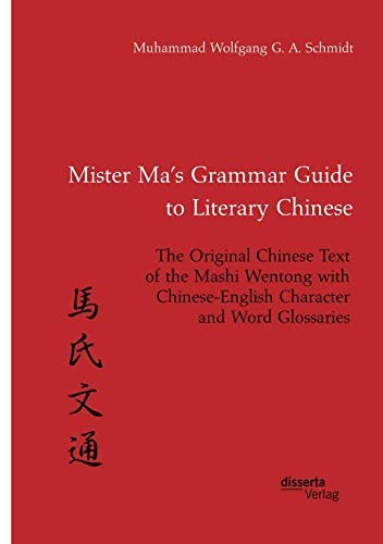 Mister Ma's Grammar Guide to Literary Chinese. the Original Chinese Text of the Mashi Wentong with Chinese-English Character and Word Glossaries