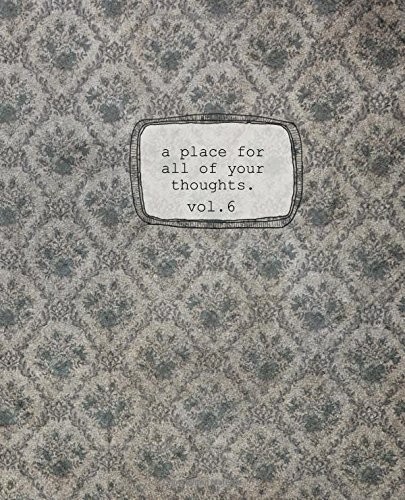 A Place For All Of Your Thoughts. Vol 6