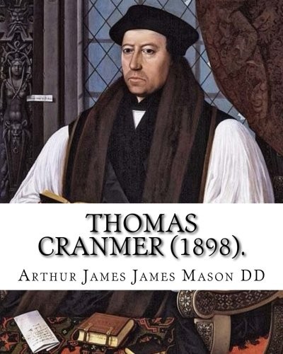 Thomas Cranmer . By : Arthur James Mason DD