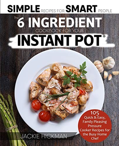 The 6 Ingredient Cookbook for Your Instant Pot