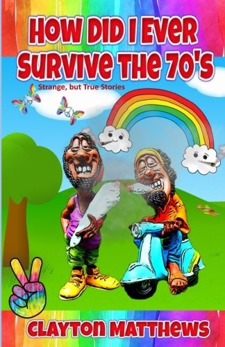 How Did I Ever Survive the '70s?  Strange, but True Stories