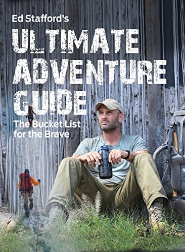 Ed Stafford's Ultimate Adventure Guide