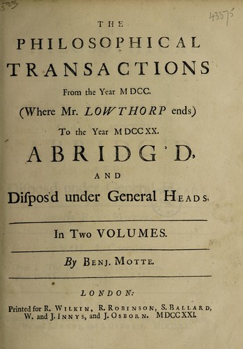 The philosophical transactions from the year MDCC. (where Mr. Lowthorp ends) to the year MDCCXX. abridg'd, and dispos'd under general heads
