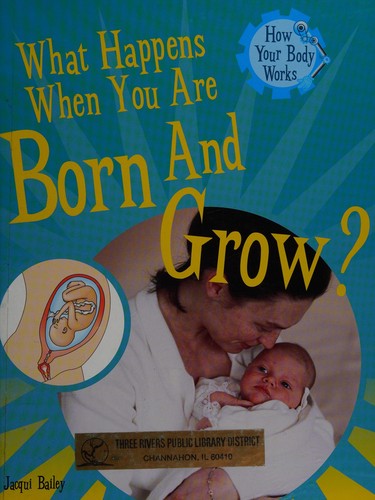 What happens when you are born and grow?
