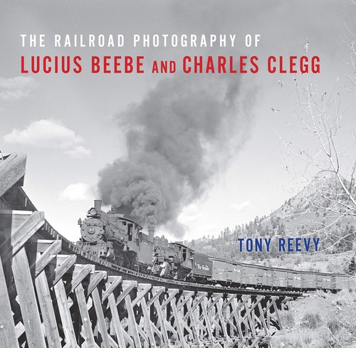 The Railroad Photography of Lucius Beebe & Charles Clegg