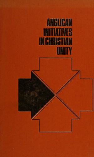 Anglican initiatives in Christian unity: lectures delivered in Lambeth Palace Library, 1966