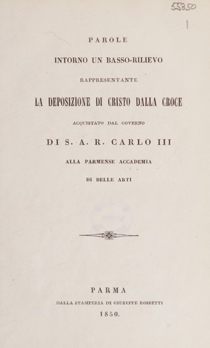 Parole intorno un bassorilievo rappresentante la deposizione di Cristo dalla croce acquistato ... alla Parmense Accademia di Belle Arti
