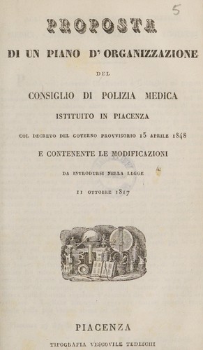 Proposta di un piano d'organizzazione del Consiglio di Polizia Medica istituito in Piacenza col decreto del Governo Provvisorio 15 aprile 1848 e contenente le modificazioni da introdursi nella legge 11 ottobre 1817