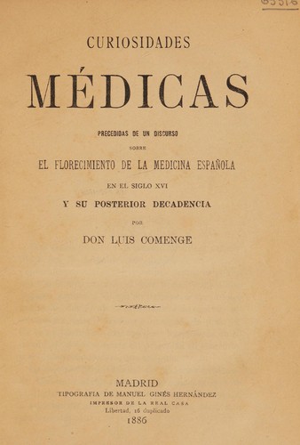 Curiosidades médicas, precedidas de un discurso sobre el florecimiento de la medicina española en el siglo XVI, y su posterior decadencia