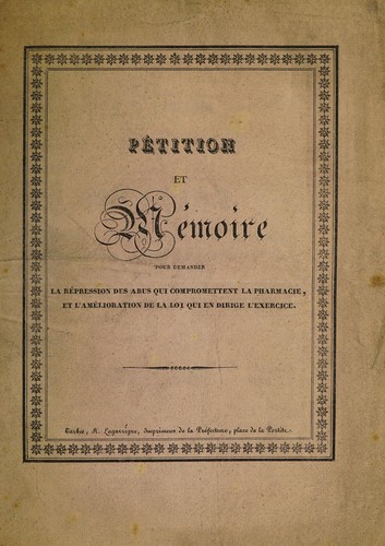 Pétition et Mémoire pour demander la répression des abus qui compromettent la pharmacie, et l'amélioration de la loi qui en dirige l'exercice