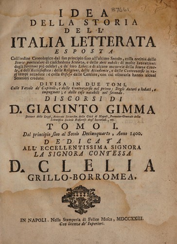 Idea della storia dell'Italia letterata eposta coll'ordine cronologico dal suo principio sino all'ultimo seculo. Colla notizia delle Storie particolari di ciascheduna Scienza, e delle Arti nobili: di molte Invenzioni: degli Scrittori più celebri, e de' loro Libri: e di alcune memorie della Storia Civile, e dell' Ecclesiastica: delle Religioni, delle Accademie, e delle Controversie in varj tempi accadute: e colla Defesa dalle Censure, con cui oscuraria hanno alcuni Stranieri creduto