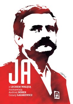 Ja. Z Lechem Wałęsą rozmawiają Andrzej Bober, Cezary Łazarewicz
