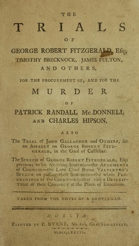 The trials of George Robert Fitzgerald, esq., Timothy Brecknock, James Fulton, and others for the procurement of and for the murder of Patrick Randall McDonnell and Charles Hipson