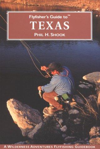 Flyfisher's Guide to Texas (Wilderness Adventures Flyfishing Guidebook) (Wilderness Adventures Flyfishing Guidebook)
