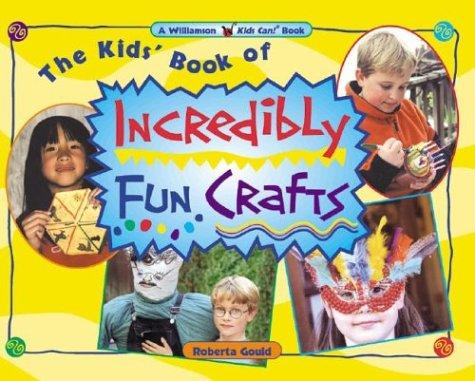 The Kids' Book of Incredibly Fun Crafts